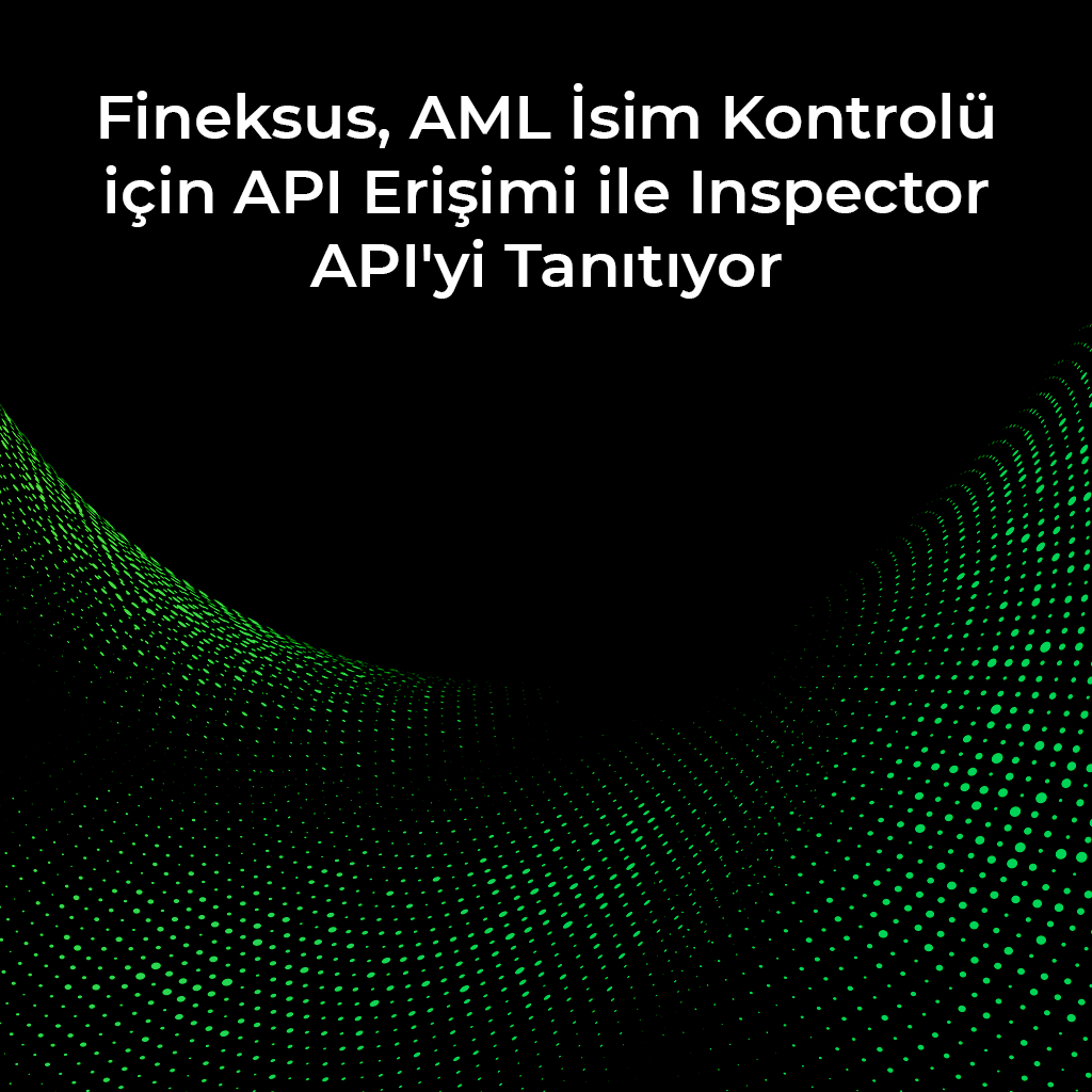 Fineksus, AML İsim Kontrolü için API Erişimi ile Inspector API’yi Tanıtıyor