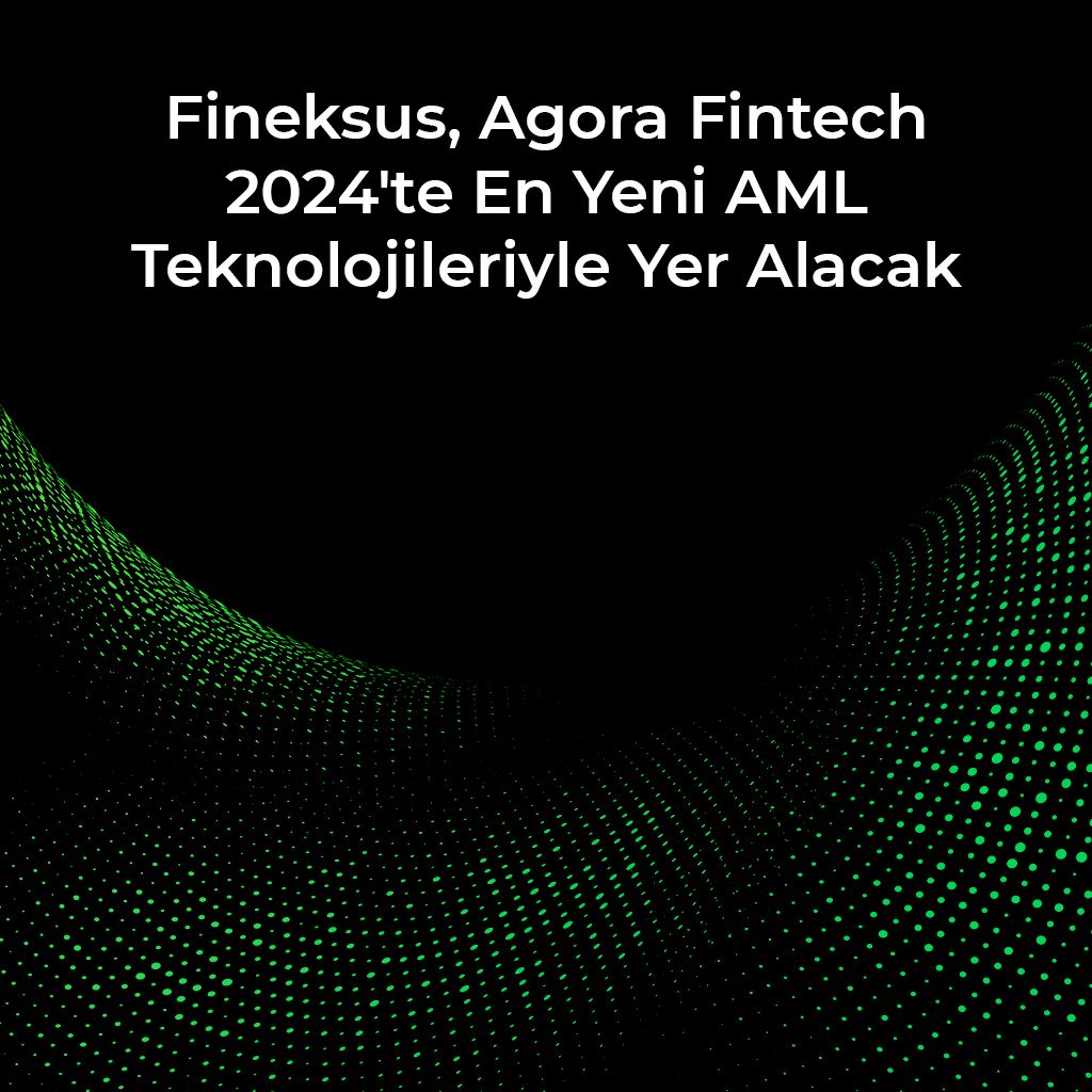 Fineksus, Agora Fintech 2024’te En Yeni AML Teknolojileriyle Yer Alacak