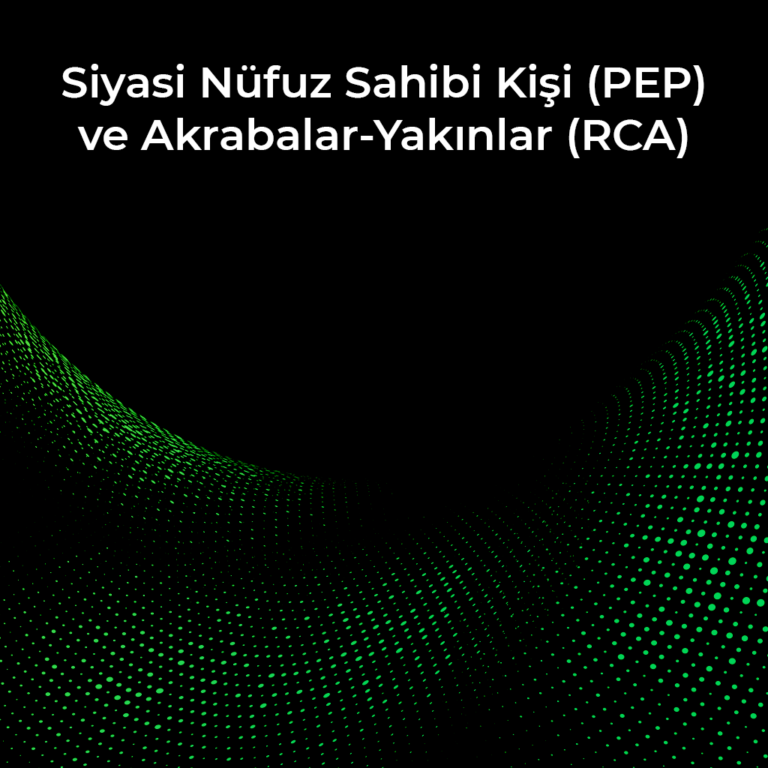 Siyasi Nüfuz Sahibi Kişi (PEP) ve Akrabalar-Yakınlar (RCA)