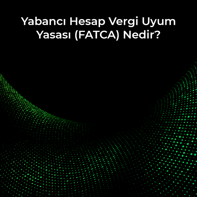 Yabancı Hesap Vergi Uyum Yasası (FATCA) nedir?